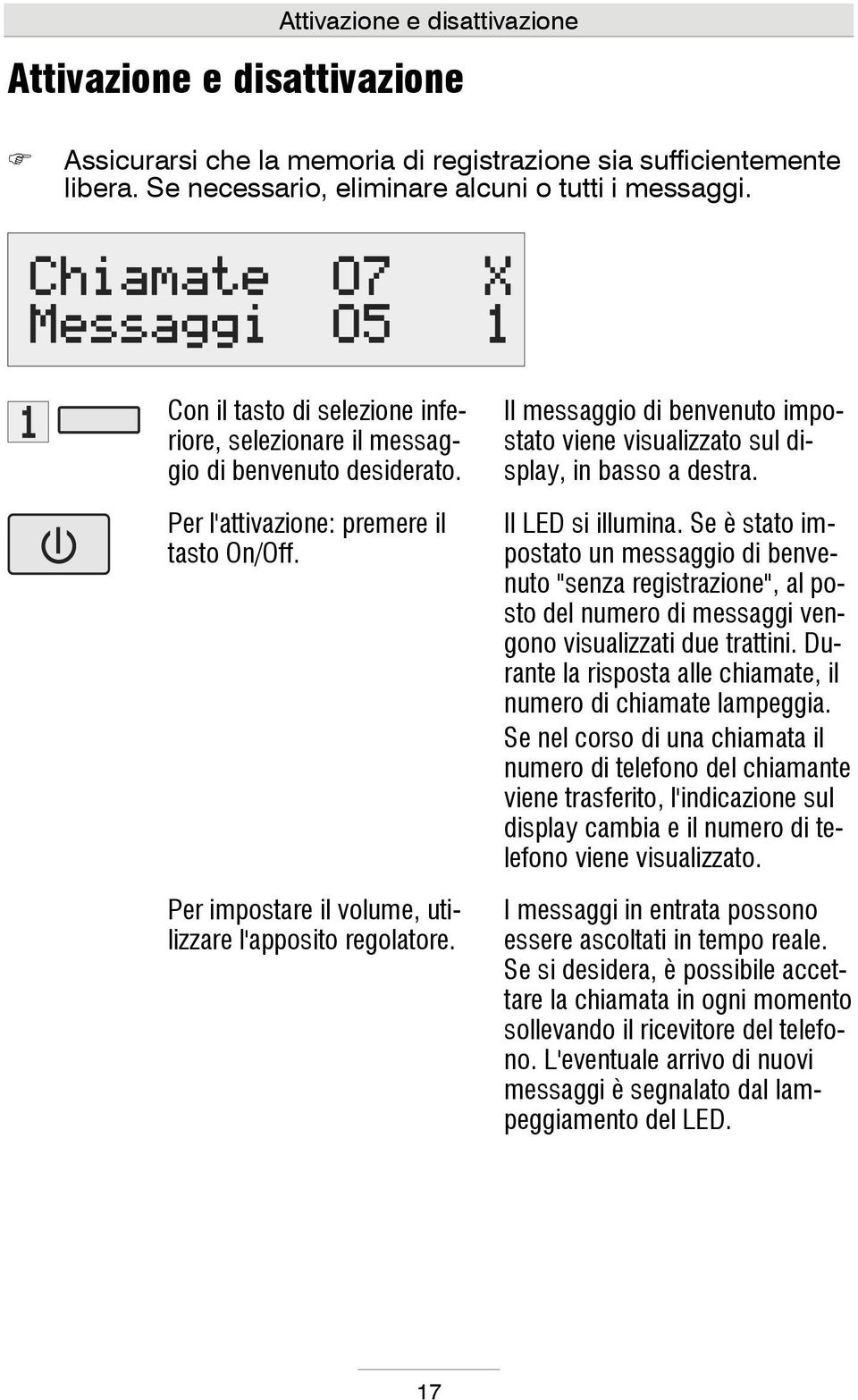 Il messaggio di benvenuto impostato viene visualizzato sul display, in basso a destra. Il LED si illumina.