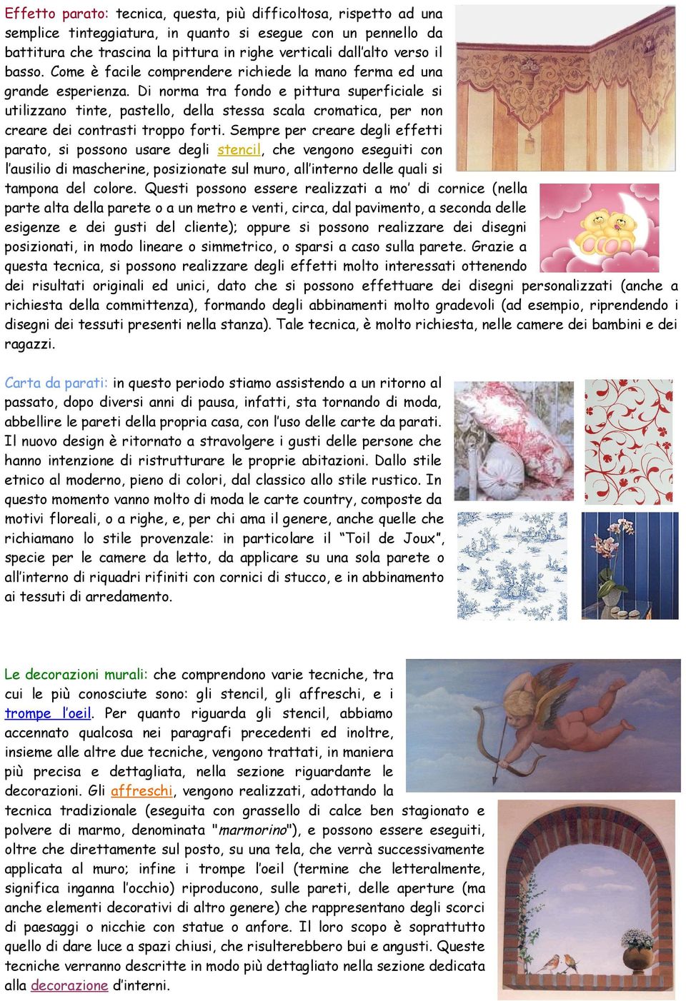 Di norma tra fondo e pittura superficiale si utilizzano tinte, pastello, della stessa scala cromatica, per non creare dei contrasti troppo forti.