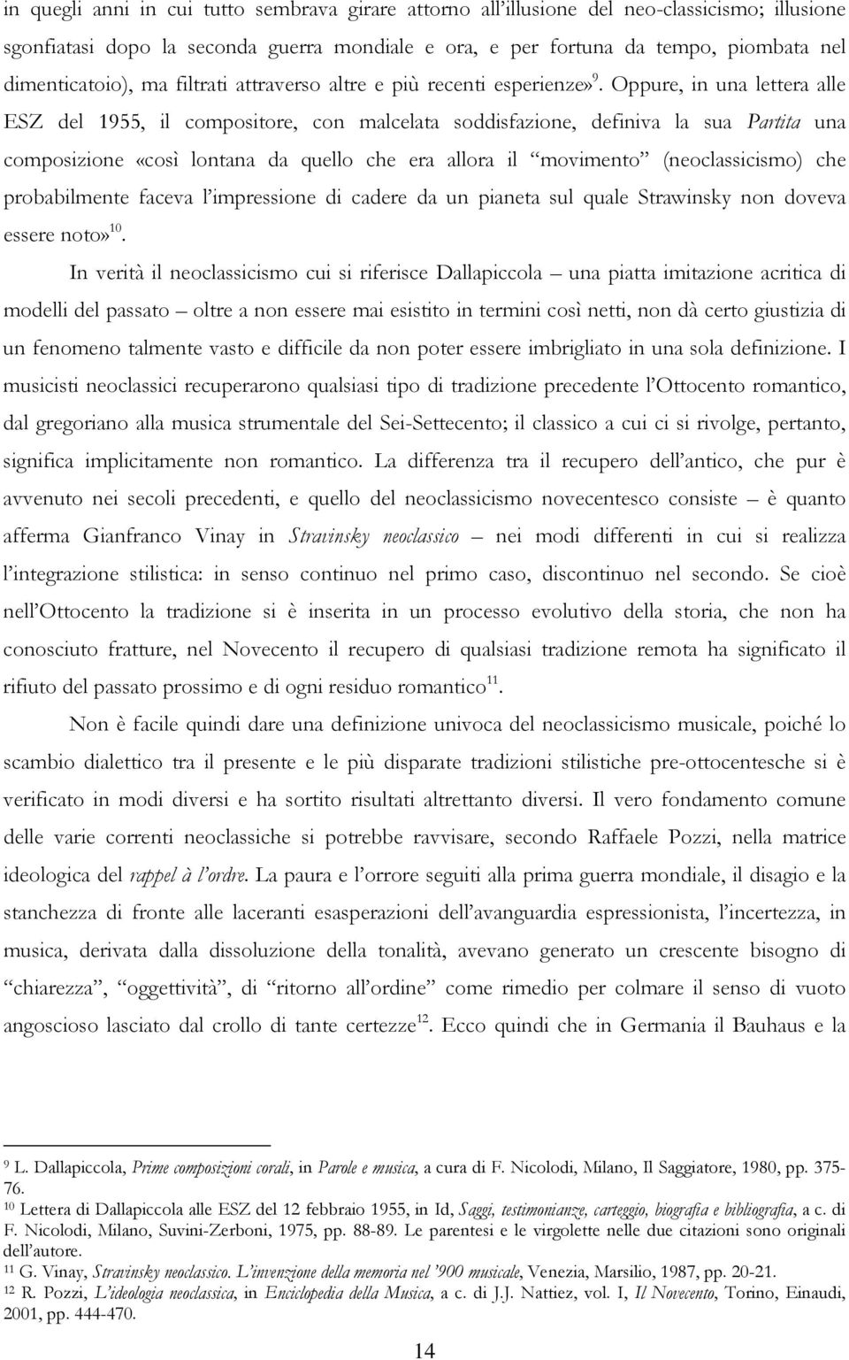 Oppure, in una lettera alle ESZ del 1955, il compositore, con malcelata soddisfazione, definiva la sua Partita una composizione «così lontana da quello che era allora il movimento (neoclassicismo)