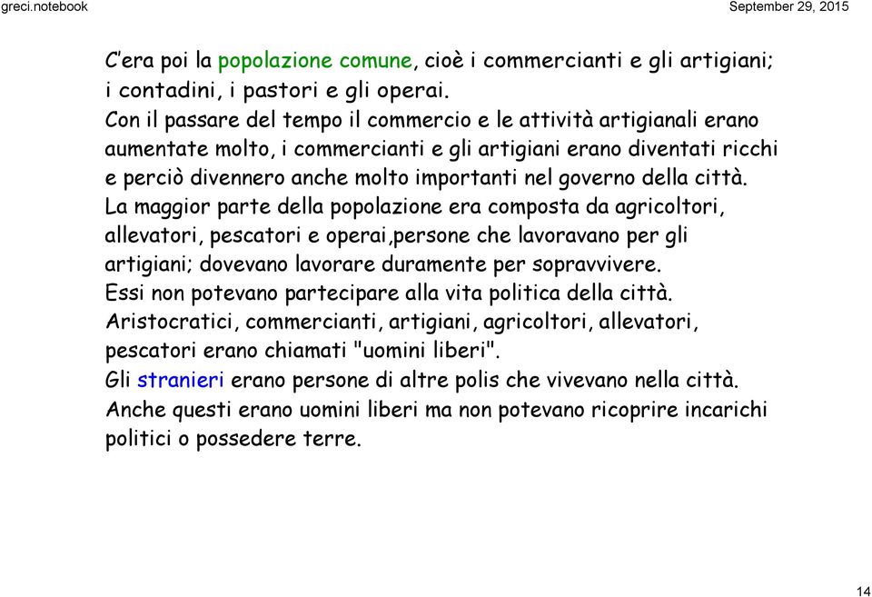 della città. La maggior parte della popolazione era composta da agricoltori, allevatori, pescatori e operai,persone che lavoravano per gli artigiani; dovevano lavorare duramente per sopravvivere.