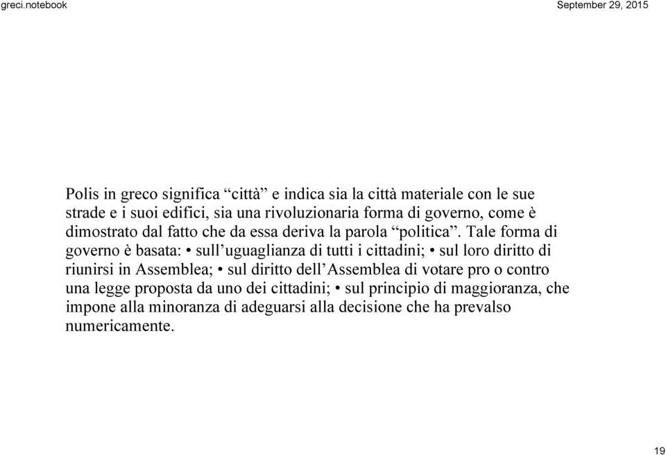 Tale forma di governo è basata: sull uguaglianza di tutti i cittadini; sul loro diritto di riunirsi in Assemblea; sul diritto dell