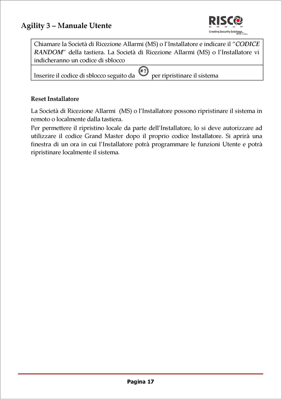 La Società di Ricezione Allarmi (MS) o l Installatore possono ripristinare il sistema in remoto o localmente dalla tastiera.