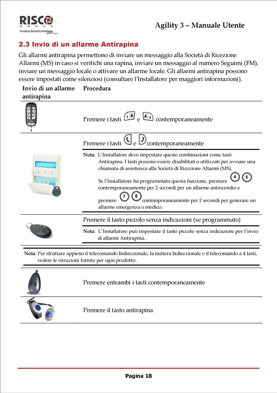 Invio di un allarme antirapina Procedura Premere i tasti e contemporaneamente Premere i tasti e contemporaneamente Nota: L Installatore deve impostare queste combinazioni come tasti Antirapina.