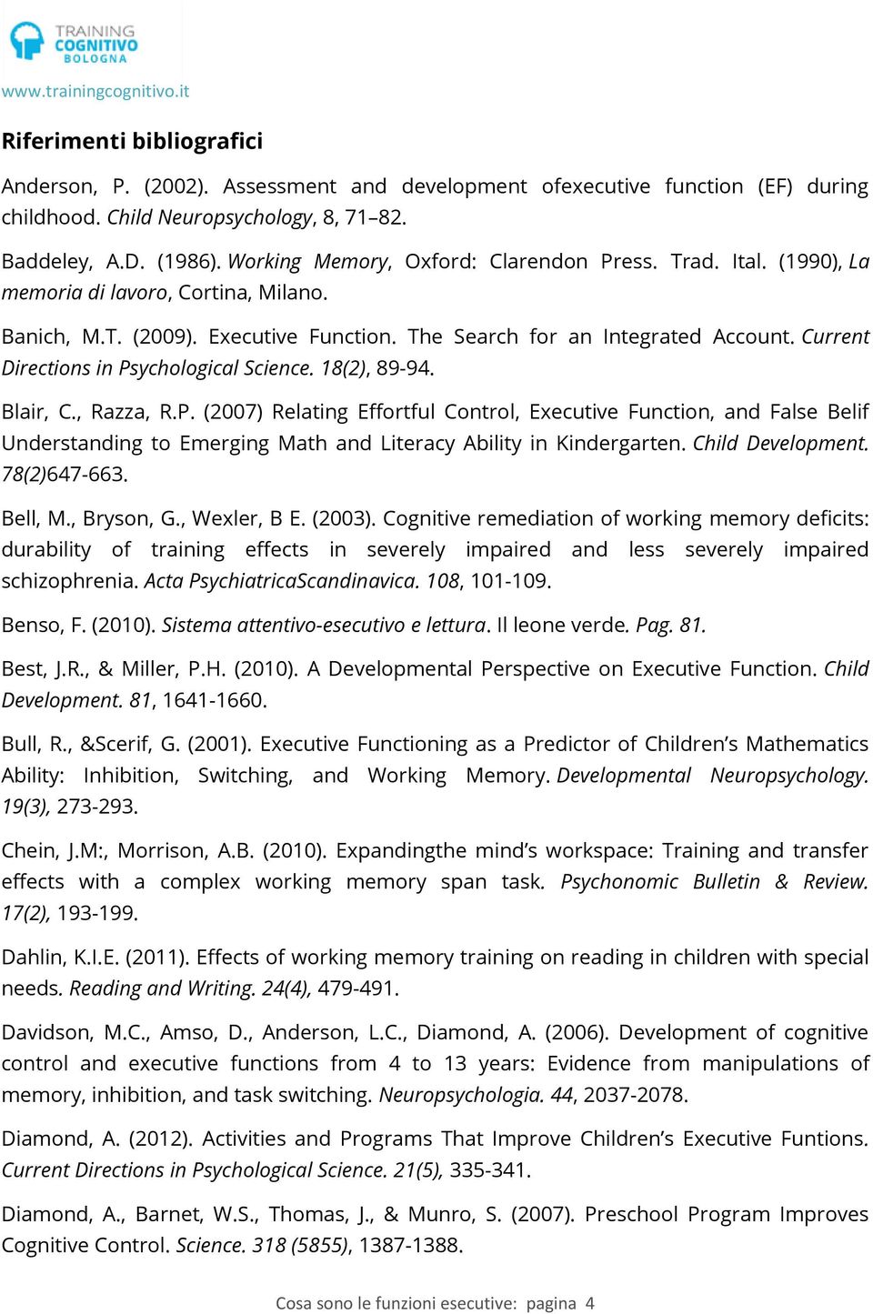 Current Directions in Psychological Science. 18(2), 89-94. Blair, C., Razza, R.P. (2007) Relating Effortful Control, Executive Function, and False Belif Understanding to Emerging Math and Literacy Ability in Kindergarten.