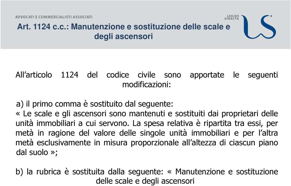 comma è sostituito dal seguente: «Le scale e gli ascensori sono mantenuti e sostituiti dai proprietari delle unità immobiliari a cui servono.