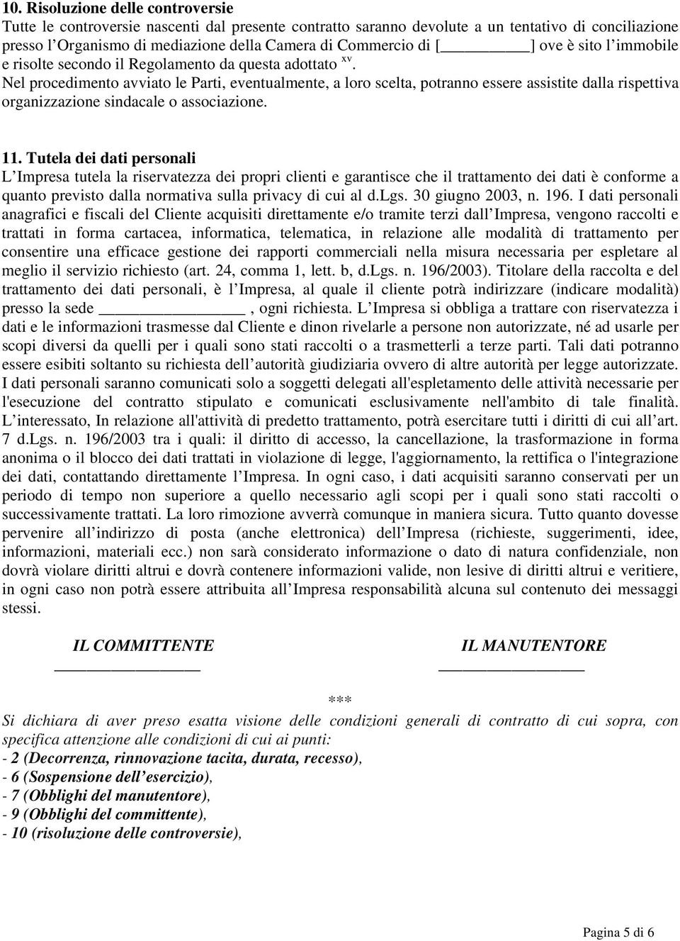 Nel procedimento avviato le Parti, eventualmente, a loro scelta, potranno essere assistite dalla rispettiva organizzazione sindacale o associazione. 11.