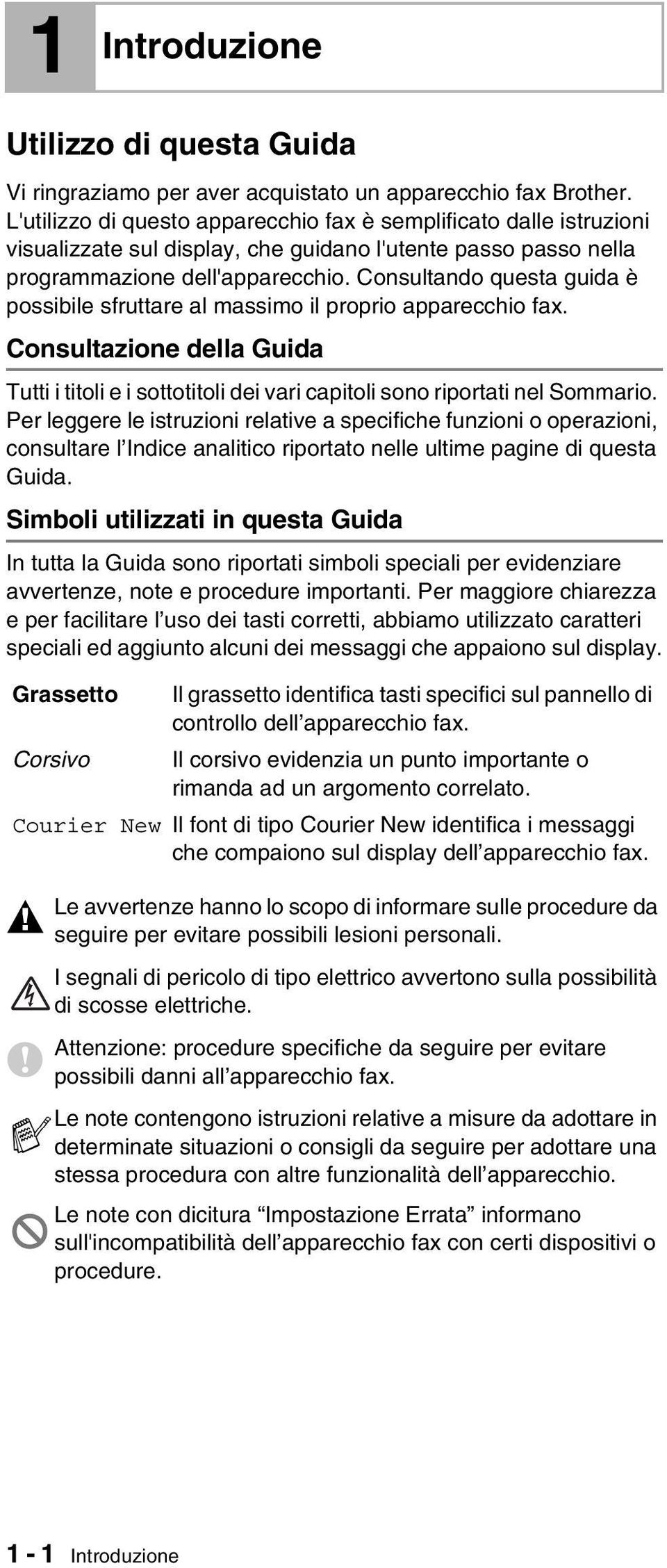 Consultando questa guida è possibile sfruttare al massimo il proprio apparecchio fax. Consultazione della Guida Tutti i titoli e i sottotitoli dei vari capitoli sono riportati nel Sommario.