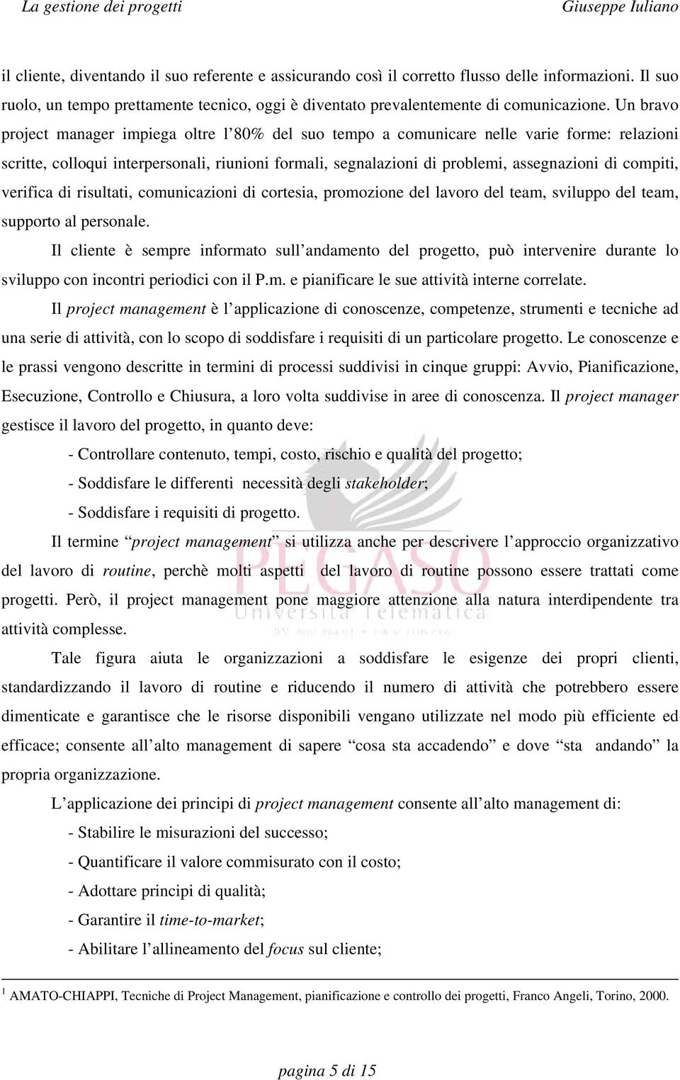 compiti, verifica di risultati, comunicazioni di cortesia, promozione del lavoro del team, sviluppo del team, supporto al personale.