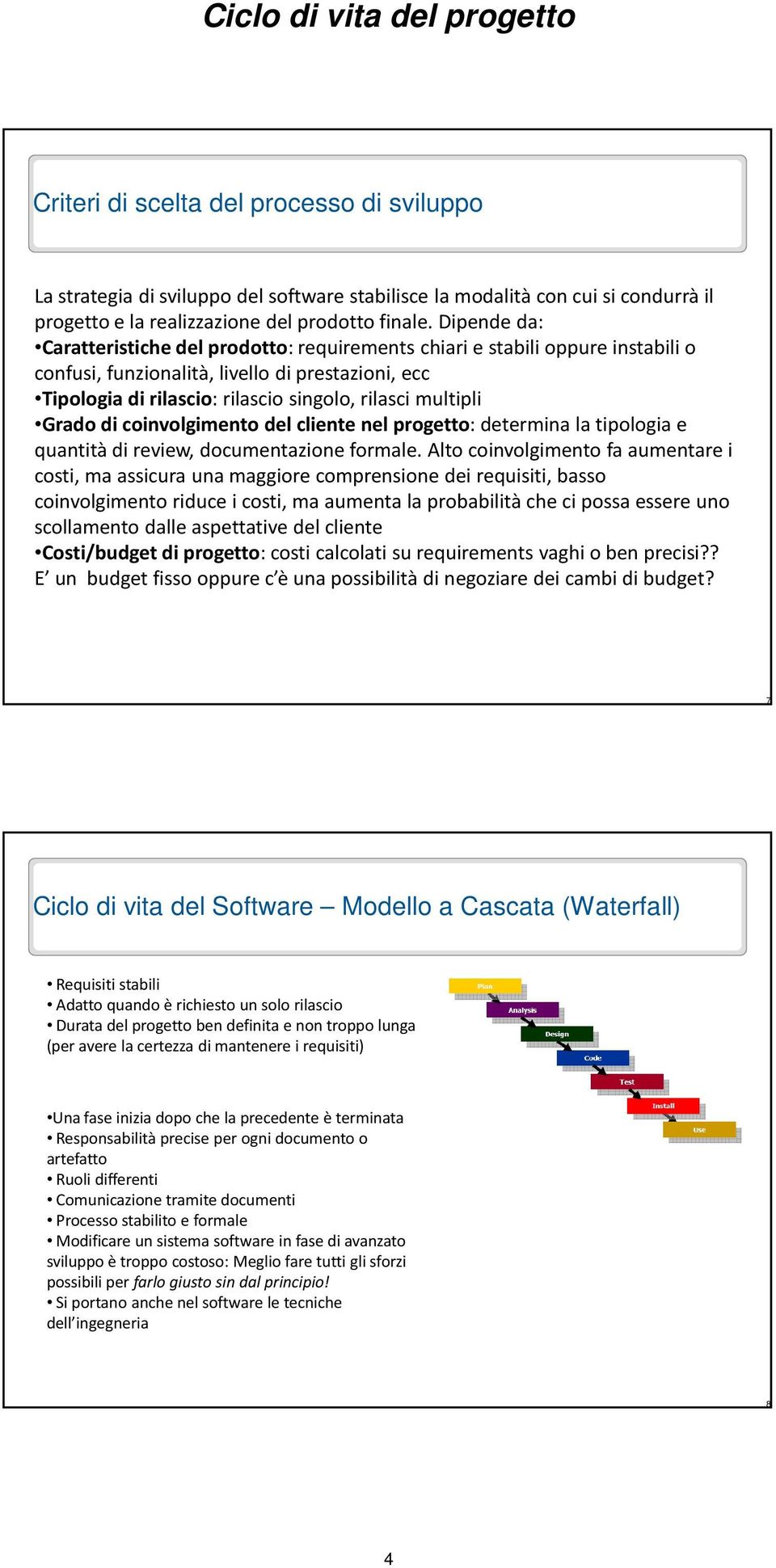 Grado di coinvolgimento del cliente nel progetto: determina la tipologia e quantità di review, documentazione formale.