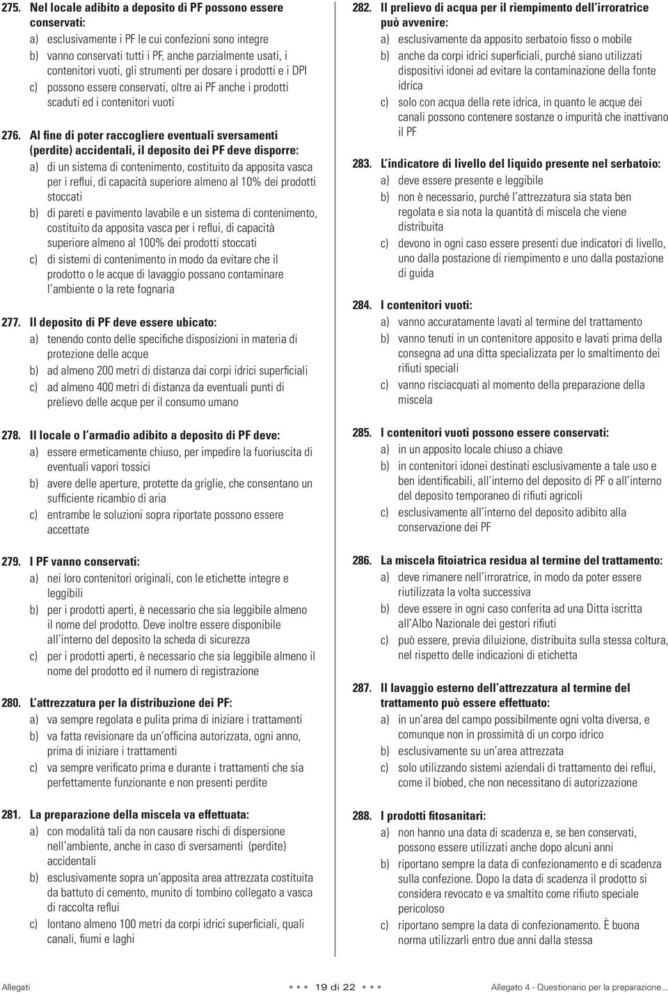 Al fine di poter raccogliere eventuali sversamenti (perdite) accidentali, il deposito dei PF deve disporre: a) di un sistema di contenimento, costituito da apposita vasca per i refl ui, di capacità