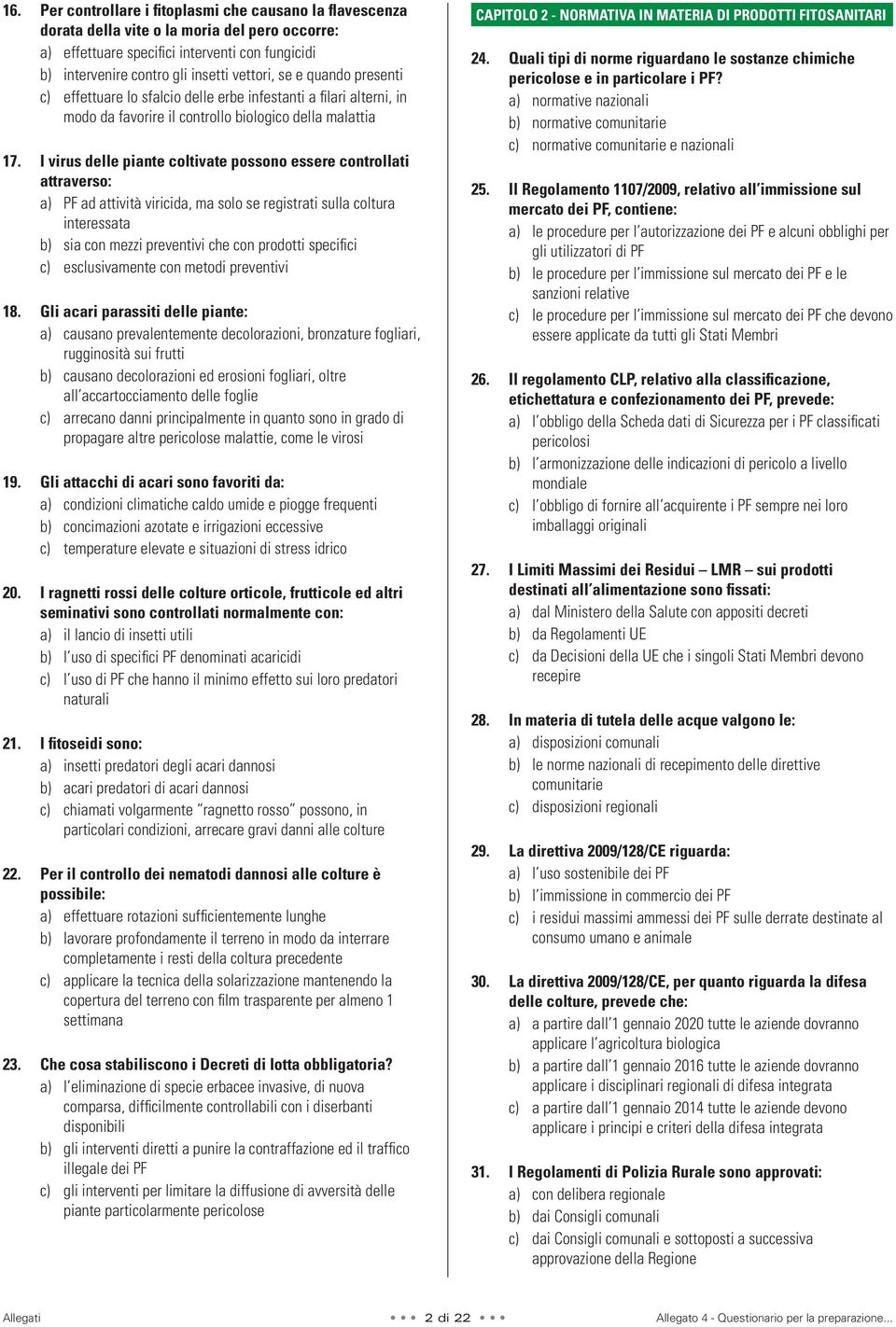 I virus delle piante coltivate possono essere controllati attraverso: a) PF ad attività viricida, ma solo se registrati sulla coltura interessata b) sia con mezzi preventivi che con prodotti specifi