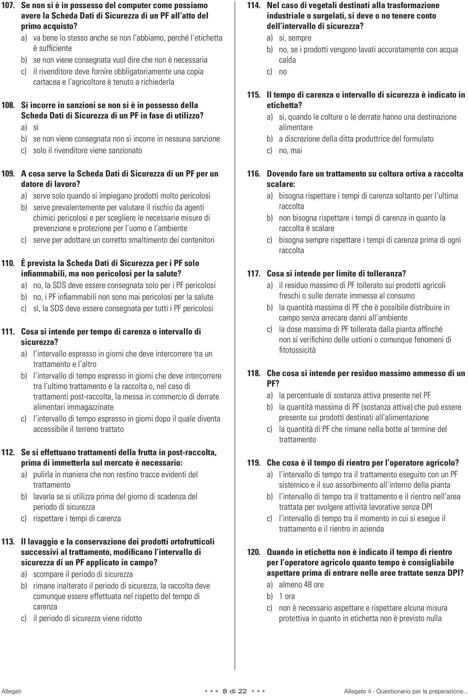 cartacea e l agricoltore è tenuto a richiederla 108. Si incorre in sanzioni se non si è in possesso della Scheda Dati di Sicurezza di un PF in fase di utilizzo?