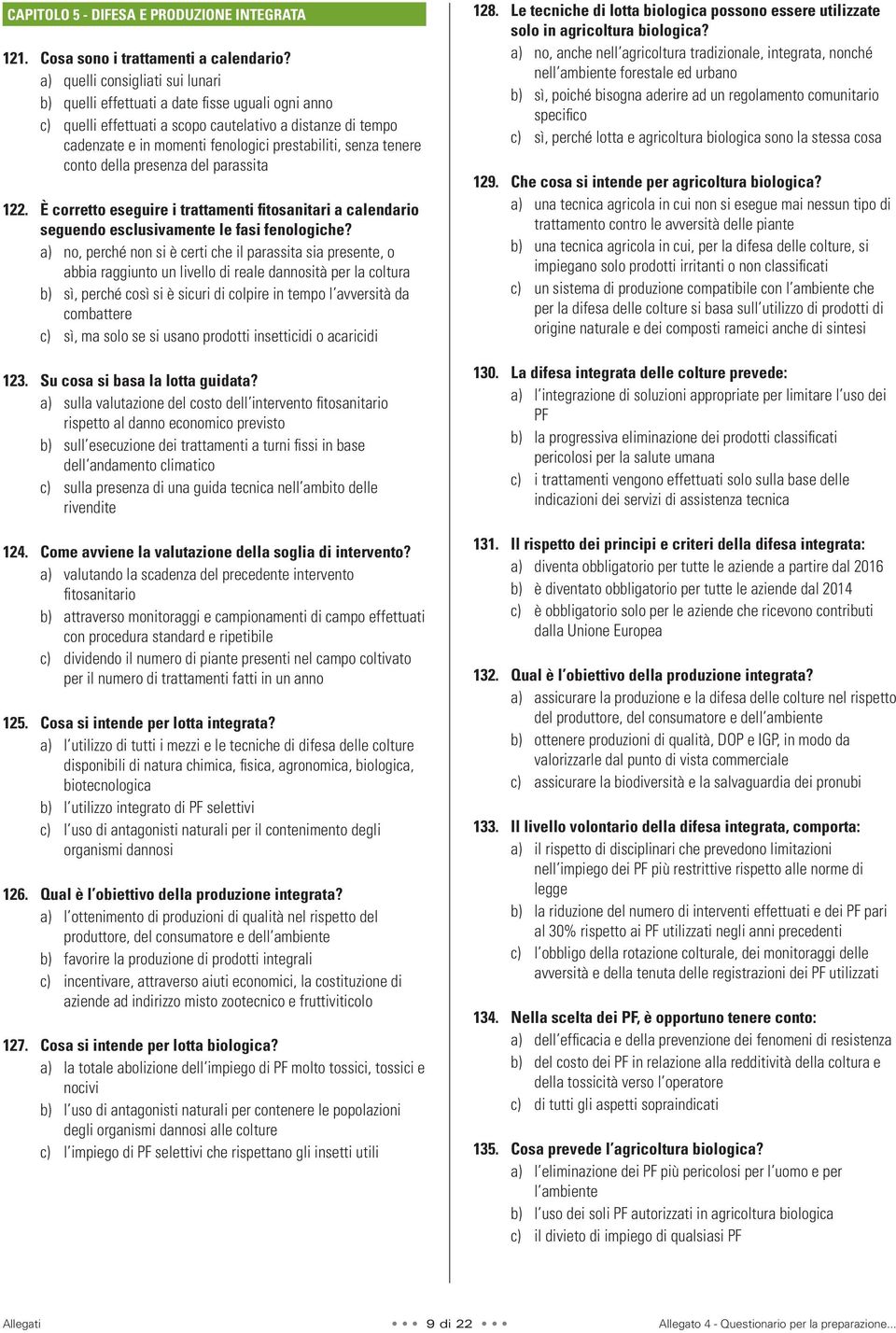 tenere conto della presenza del parassita 122. È corretto eseguire i trattamenti fitosanitari a calendario seguendo esclusivamente le fasi fenologiche?