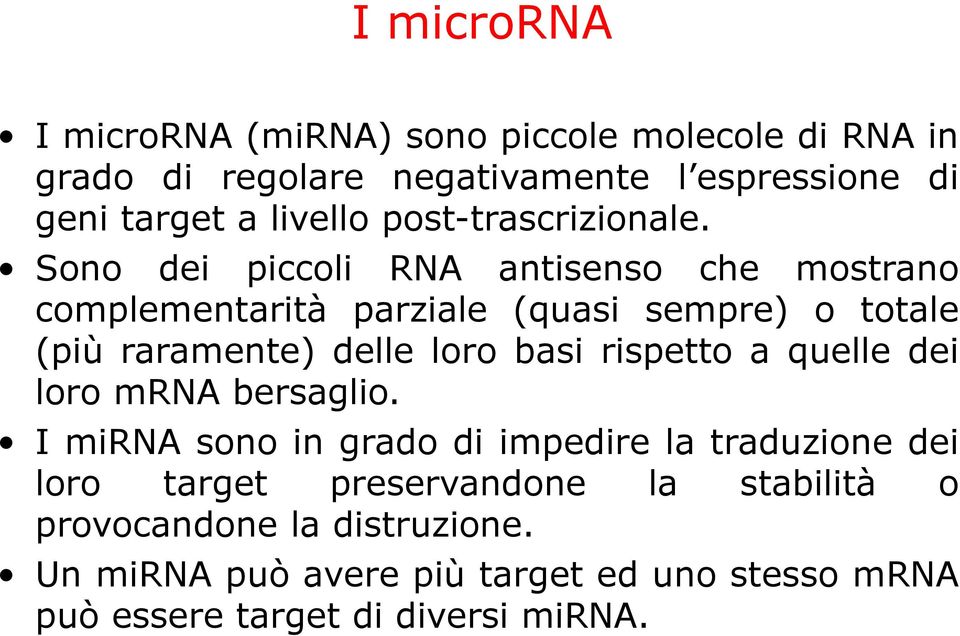 Sono dei piccoli RNA antisenso che mostrano complementarità parziale (quasi sempre) o totale (più raramente) delle loro basi