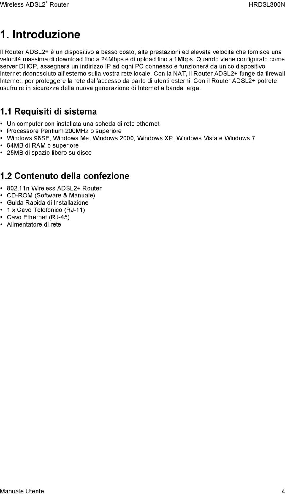 Con la NAT, il Router ADSL2+ funge da firewall Internet, per proteggere la rete dall accesso da parte di utenti esterni.