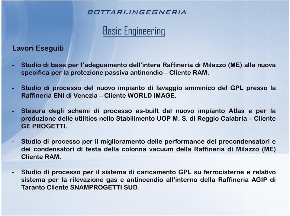 - Stesura degli schemi di processo as-built del nuovo impianto Atlas e per la produzione delle utilities nello Stabilimento UOP M. S. di Reggio Calabria Cliente GE PROGETTI.