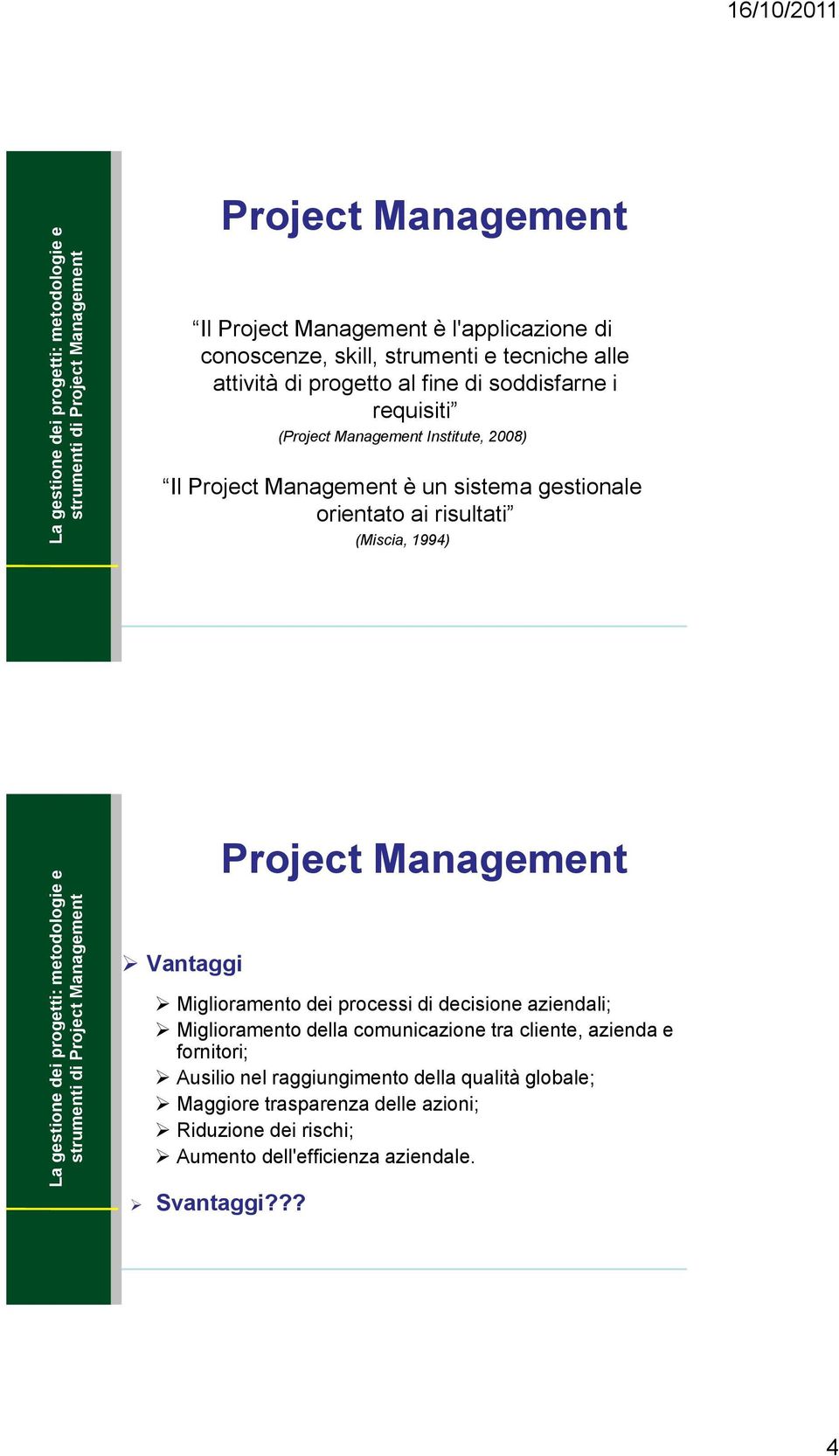 Project Management Vantaggi Miglioramento dei processi di decisione aziendali; Miglioramento della comunicazione tra cliente, azienda e fornitori;