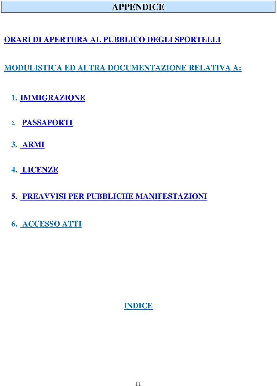 A: 1. IMMIGRAZIONE 2. PASSAPORTI 3. ARMI 4. LICENZE 5.