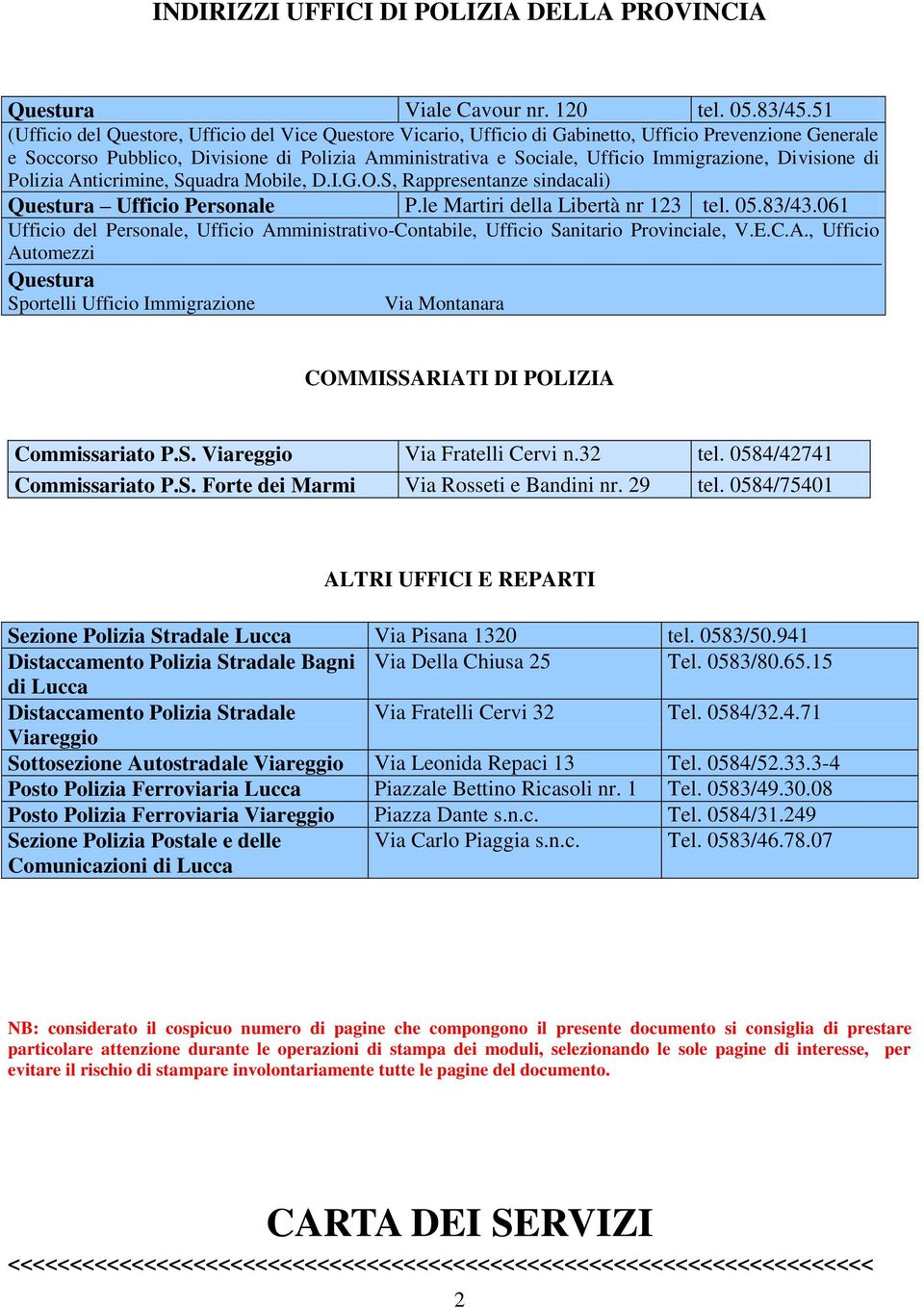 Immigrazione, Divisione di Polizia Anticrimine, Squadra Mobile, D.I.G.O.S, Rappresentanze sindacali) Questura Ufficio Personale P.le Martiri della Libertà nr 123 tel. 05.83/43.