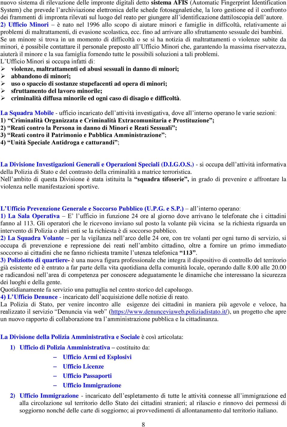 2) Ufficio Minori è nato nel 1996 allo scopo di aiutare minori e famiglie in difficoltà, relativamente ai problemi di maltrattamenti, di evasione scolastica, ecc.