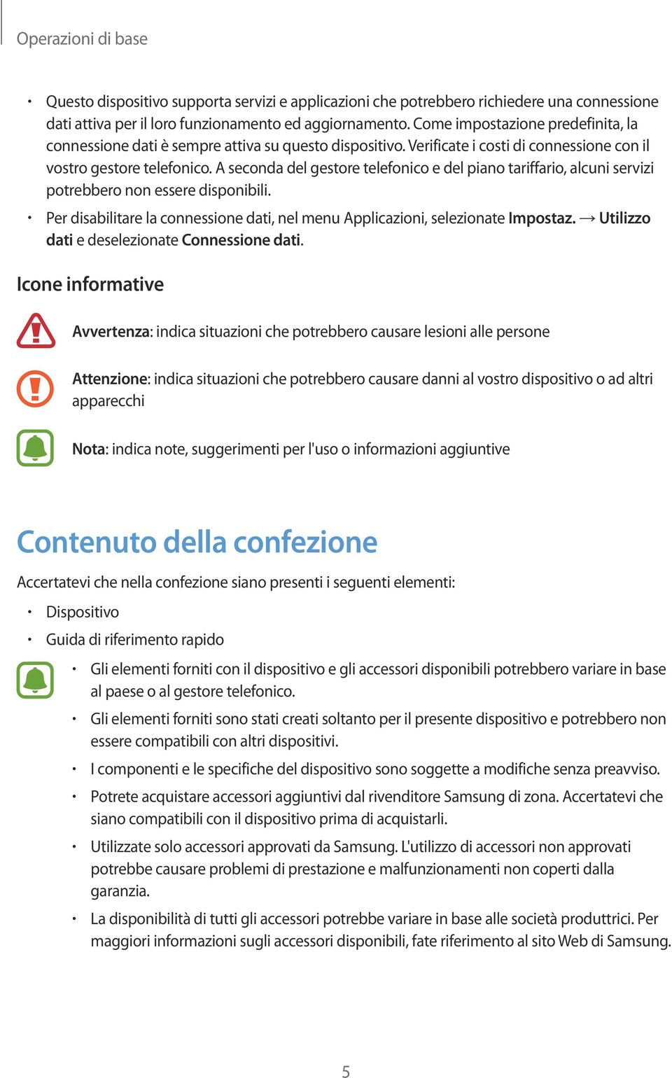 A seconda del gestore telefonico e del piano tariffario, alcuni servizi potrebbero non essere disponibili. Per disabilitare la connessione dati, nel menu Applicazioni, selezionate Impostaz.