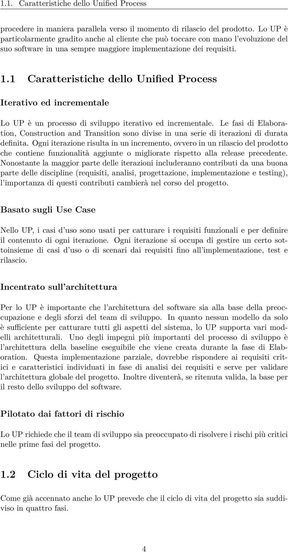 1 Caratteristiche dello Unified Process Iterativo ed incrementale Lo UP è un processo di sviluppo iterativo ed incrementale.