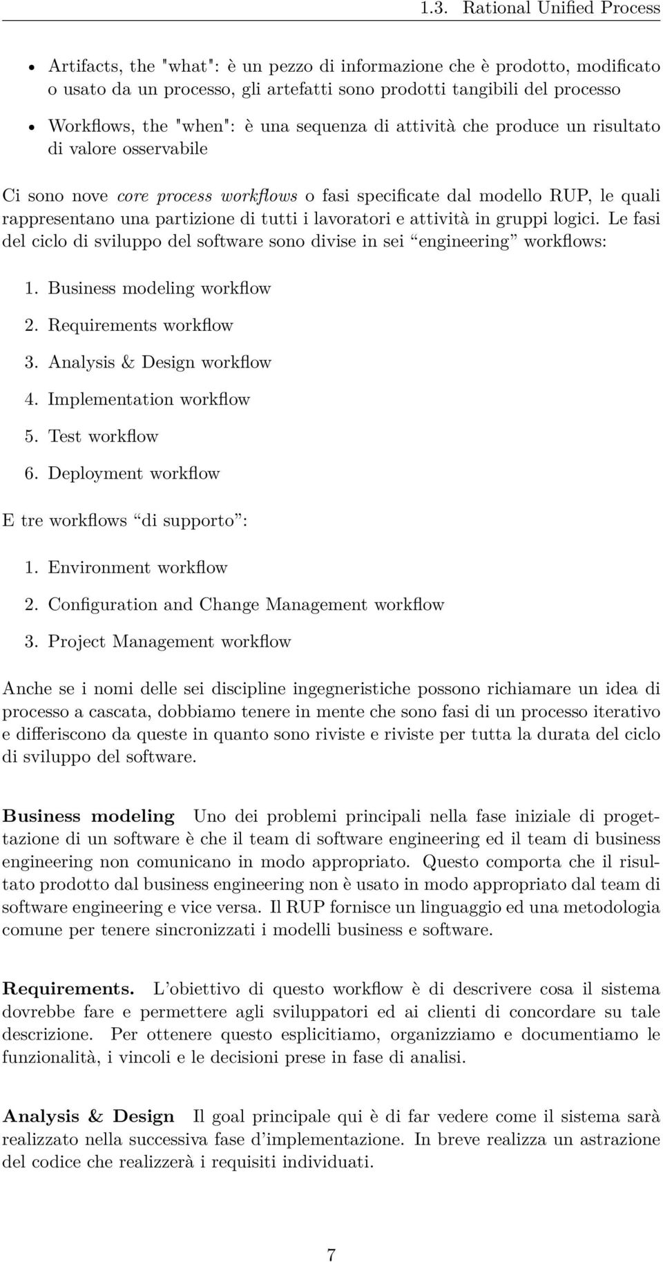 tutti i lavoratori e attività in gruppi logici. Le fasi del ciclo di sviluppo del software sono divise in sei engineering workflows: 1. Business modeling workflow 2. Requirements workflow 3.