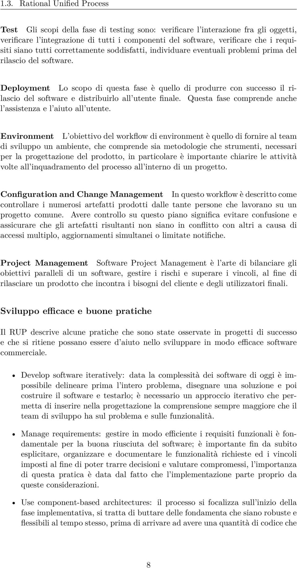 Deployment Lo scopo di questa fase è quello di produrre con successo il rilascio del software e distribuirlo all utente finale. Questa fase comprende anche l assistenza e l aiuto all utente.