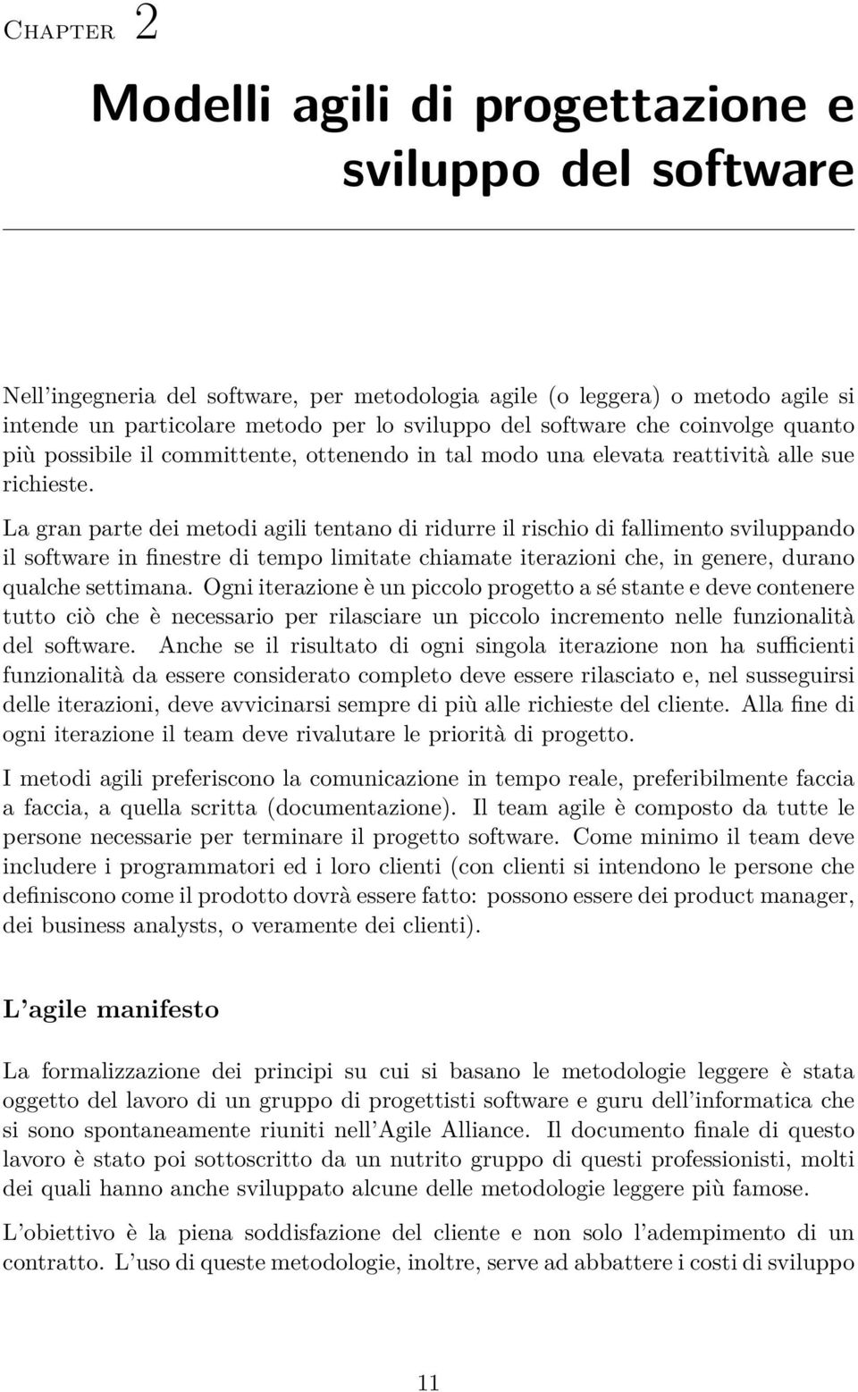 La gran parte dei metodi agili tentano di ridurre il rischio di fallimento sviluppando il software in finestre di tempo limitate chiamate iterazioni che, in genere, durano qualche settimana.