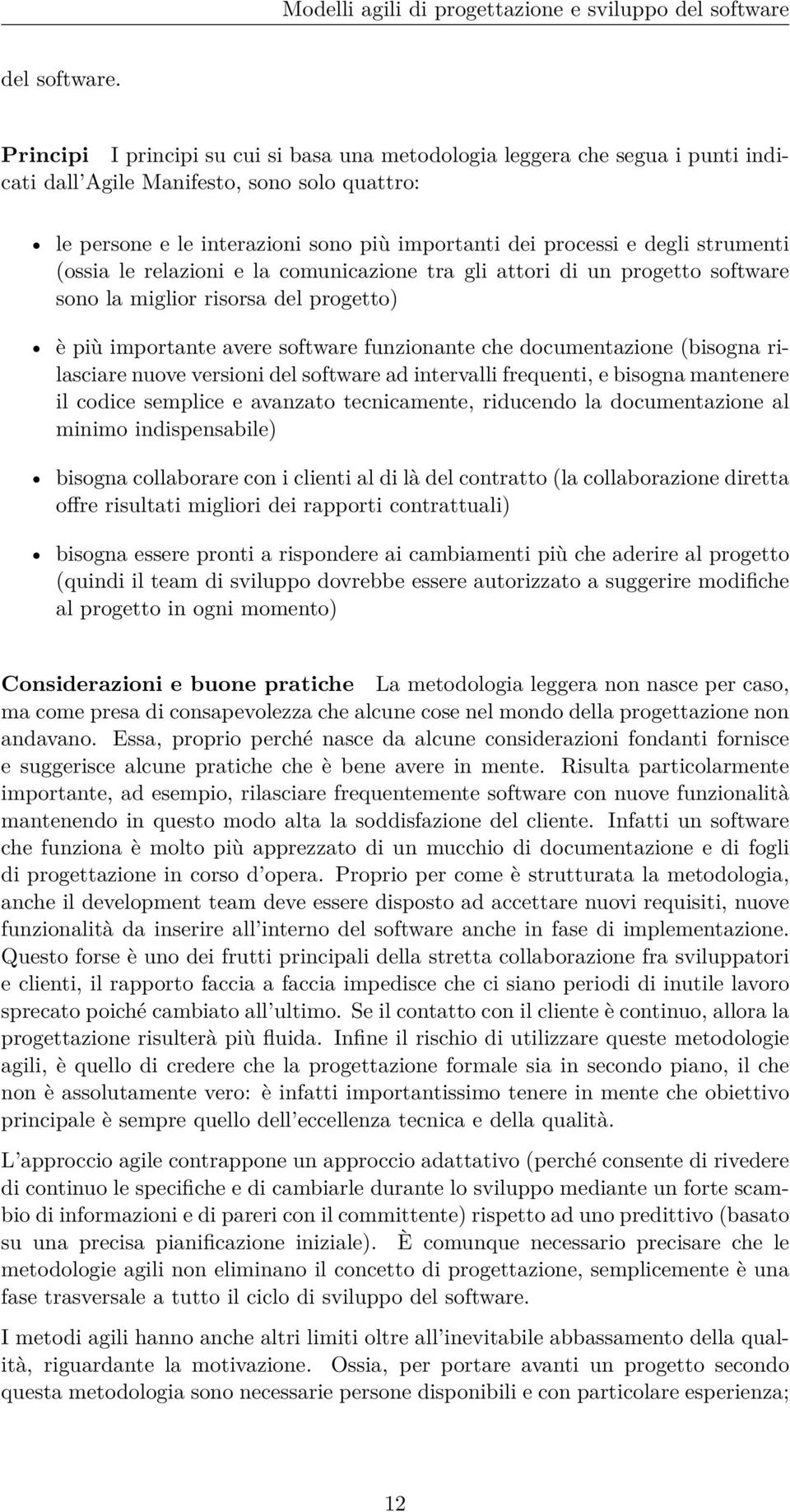 strumenti (ossia le relazioni e la comunicazione tra gli attori di un progetto software sono la miglior risorsa del progetto) è più importante avere software funzionante che documentazione (bisogna