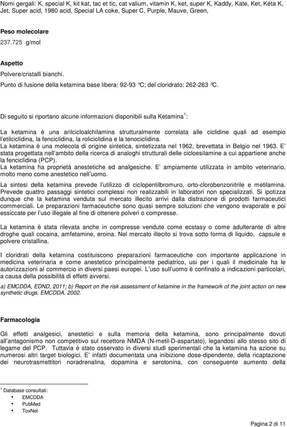 Di seguito si riportano alcune informazioni disponibili sulla Ketamina 1 : La ketamina è una arilcicloalchilamina strutturalmente correlata alle ciclidine quali ad esempio l etilciclidina, la