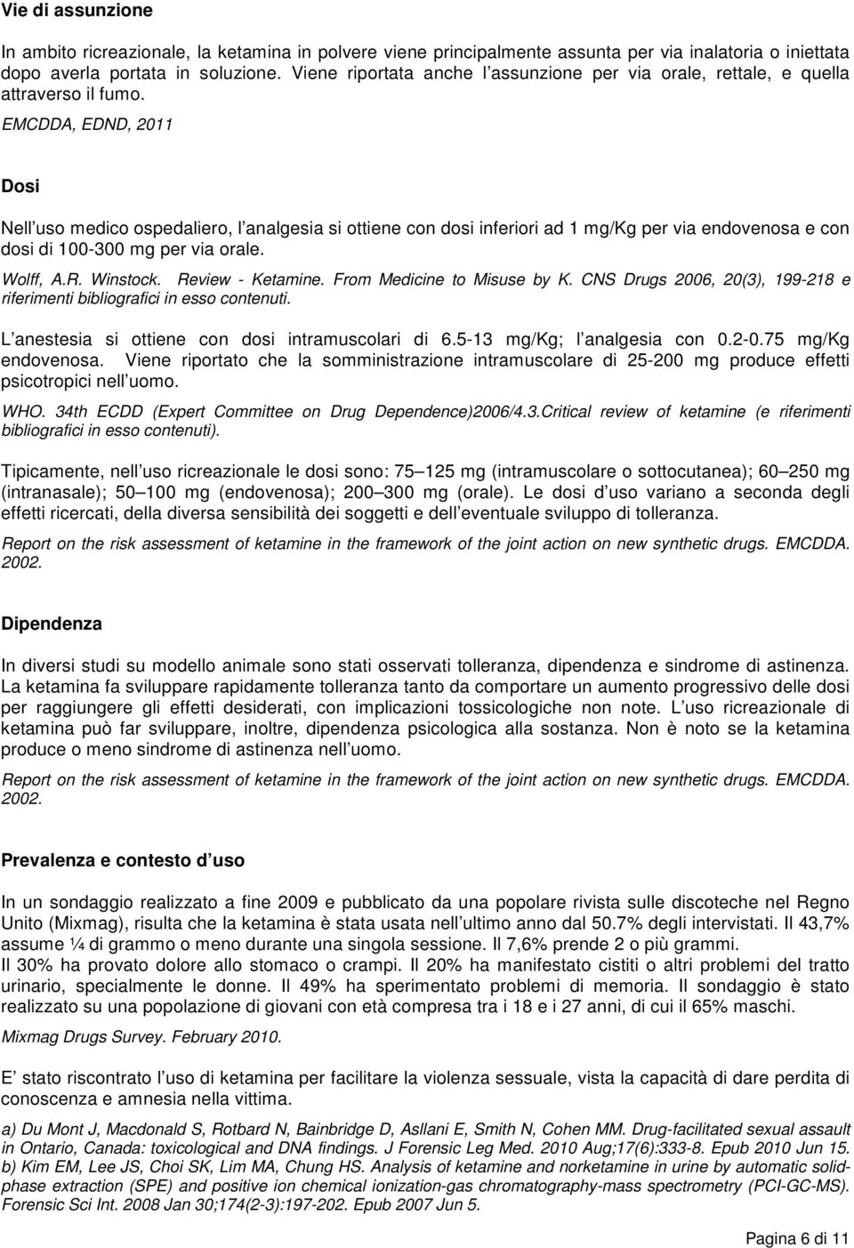 EMCDDA, EDND, 2011 Dosi Nell uso medico ospedaliero, l analgesia si ottiene con dosi inferiori ad 1 mg/kg per via endovenosa e con dosi di 100-300 mg per via orale. Wolff, A.R. Winstock.