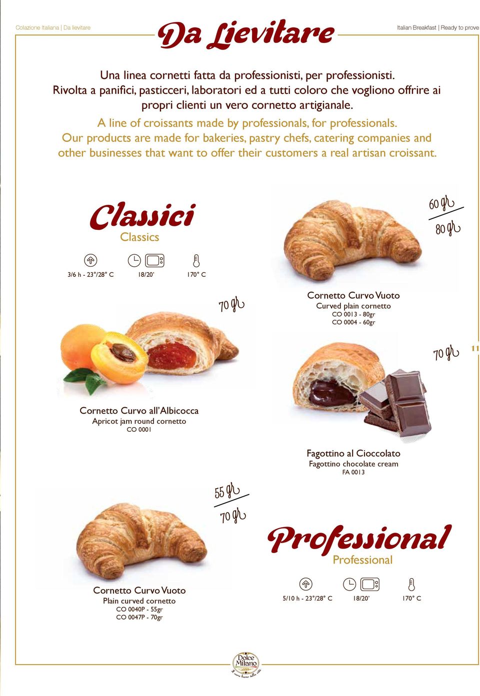 Our products are made for bakeries, pastry chefs, catering companies and other businesses that want to offer their customers a real artisan croissant.