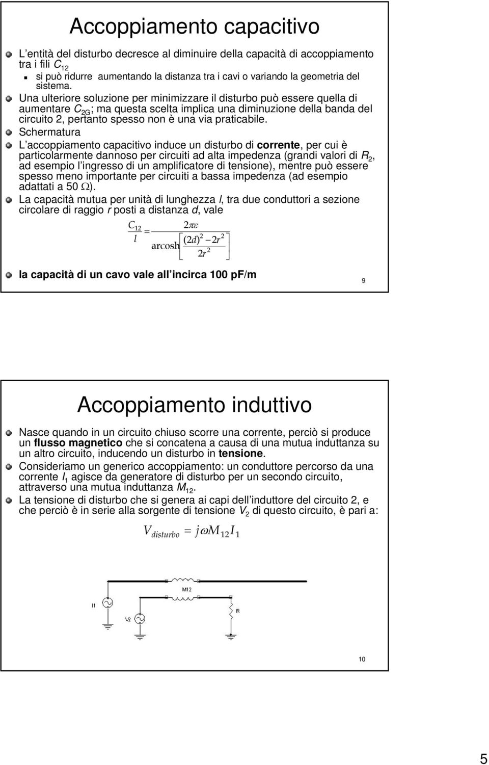 Schermatura L accoppiamento capacitivo induce un disturbo di corrente,, per cui è particolarmente dannoso per circuiti ad alta impedenza (grandi valori di R, ad esempio l ingresso l di un