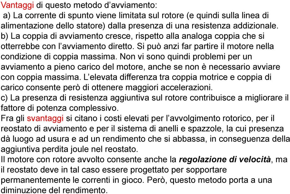 Non vi sono quindi problemi per un avviamento a pieno carico del motore, anche se non è necessario avviare con coppia massima.