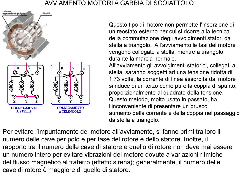 All avviamento gli avvolgimenti statorici, collegati a stella, saranno soggetti ad una tensione ridotta di 1.