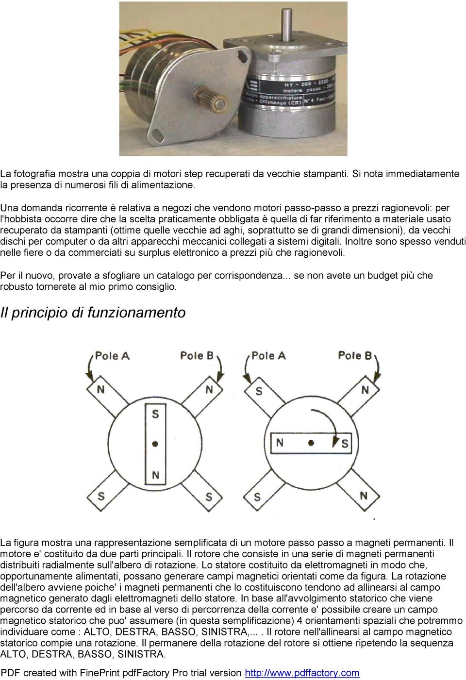 materiale usato recuperato da stampanti (ottime quelle vecchie ad aghi, soprattutto se di grandi dimensioni), da vecchi dischi per computer o da altri apparecchi meccanici collegati a sistemi