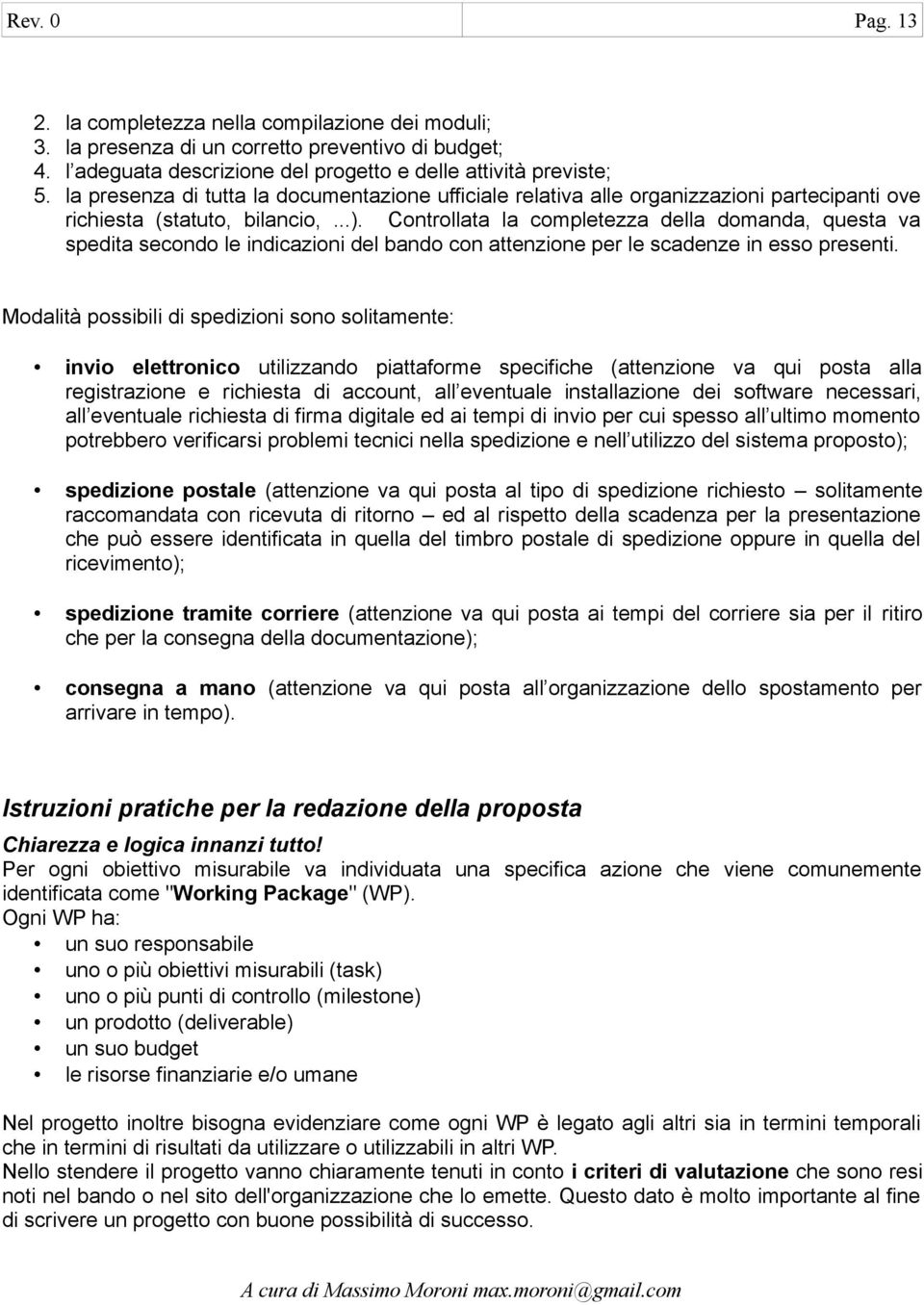 Controllata la completezza della domanda, questa va spedita secondo le indicazioni del bando con attenzione per le scadenze in esso presenti.