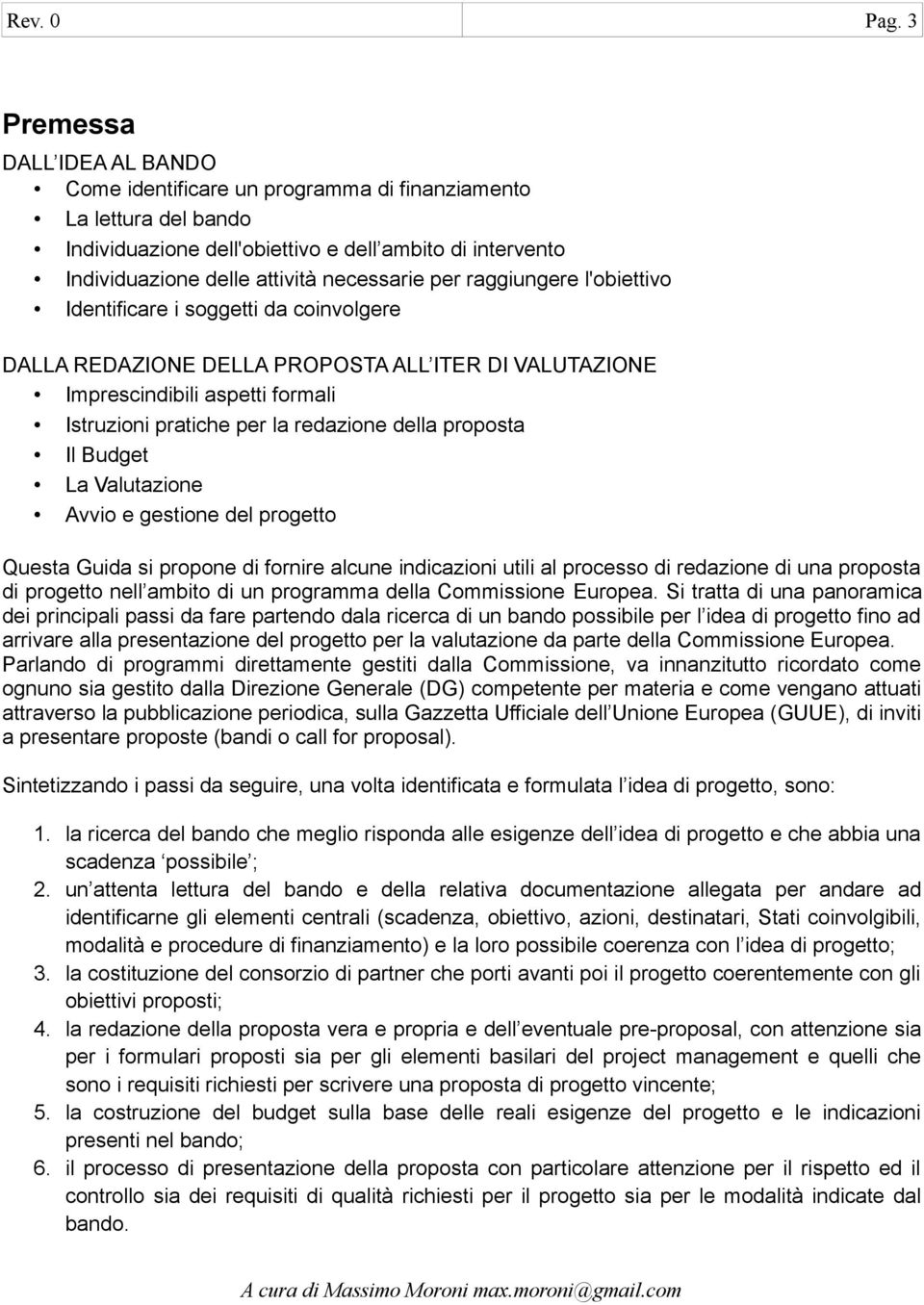 per raggiungere l'obiettivo Identificare i soggetti da coinvolgere DALLA REDAZIONE DELLA PROPOSTA ALL ITER DI VALUTAZIONE Imprescindibili aspetti formali Istruzioni pratiche per la redazione della