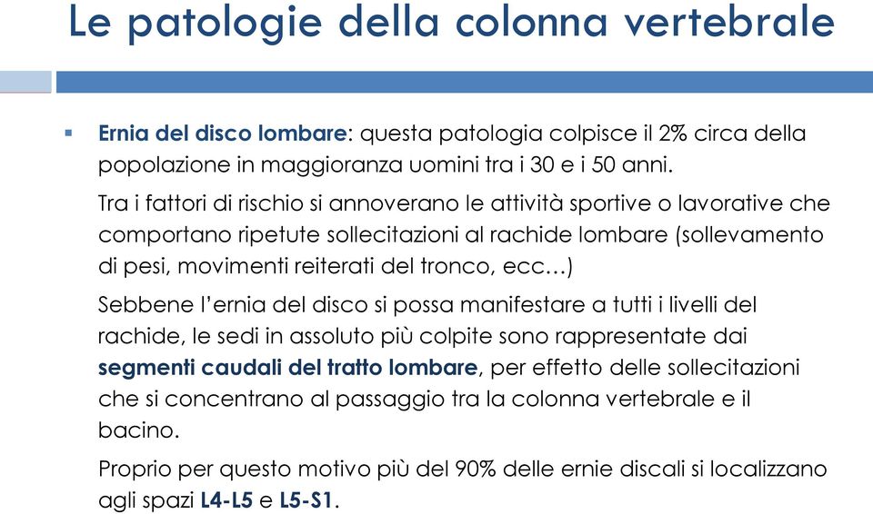 reiterati del tronco, ecc ) Sebbene l ernia del disco si possa manifestare a tutti i livelli del rachide, le sedi in assoluto più colpite sono rappresentate dai segmenti