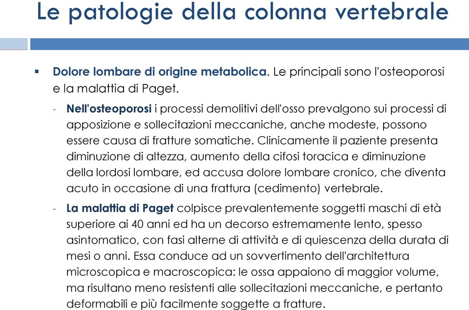 Clinicamente il paziente presenta diminuzione di altezza, aumento della cifosi toracica e diminuzione della lordosi lombare, ed accusa dolore lombare cronico, che diventa acuto in occasione di una