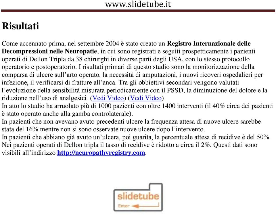 I risultati primari di questo studio sono la monitorizzazione della comparsa di ulcere sull arto operato, la necessità di amputazioni, i nuovi ricoveri ospedalieri per infezione, il verificarsi di