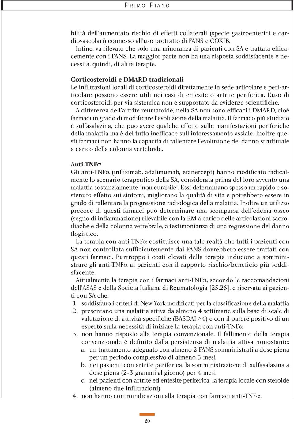 Corticosteroidi e DMARD tradizionali Le infiltrazioni locali di corticosteroidi direttamente in sede articolare e peri-articolare possono essere utili nei casi di entesite o artrite periferica.