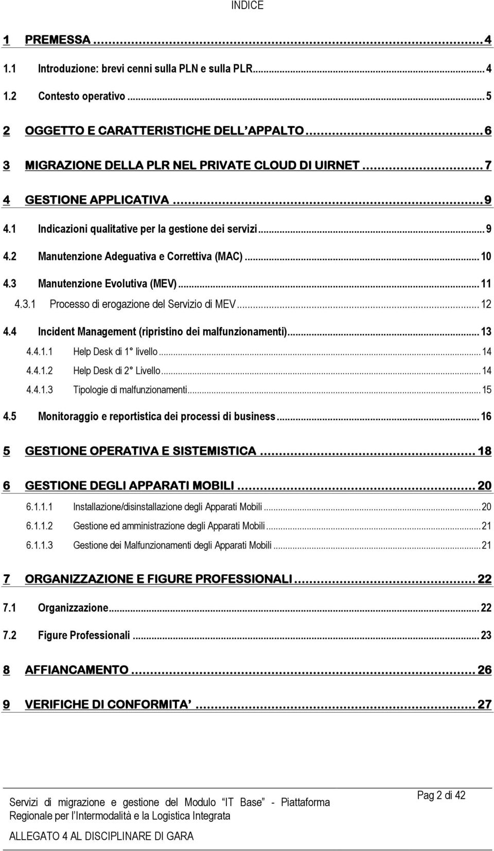 .. 10 4.3 Manutenzione Evolutiva (MEV)... 11 4.3.1 Processo di erogazione del Servizio di MEV... 12 4.4 Incident Management (ripristino dei malfunzionamenti)... 13 4.4.1.1 Help Desk di 1 livello.