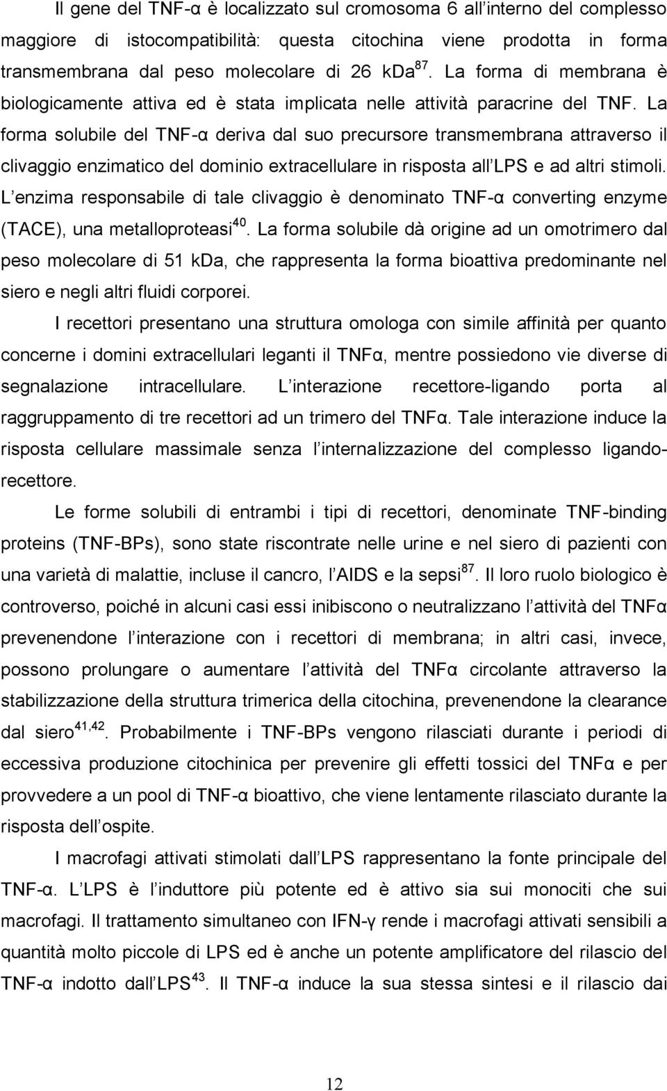 La forma solubile del TNF-α deriva dal suo precursore transmembrana attraverso il clivaggio enzimatico del dominio extracellulare in risposta all LPS e ad altri stimoli.