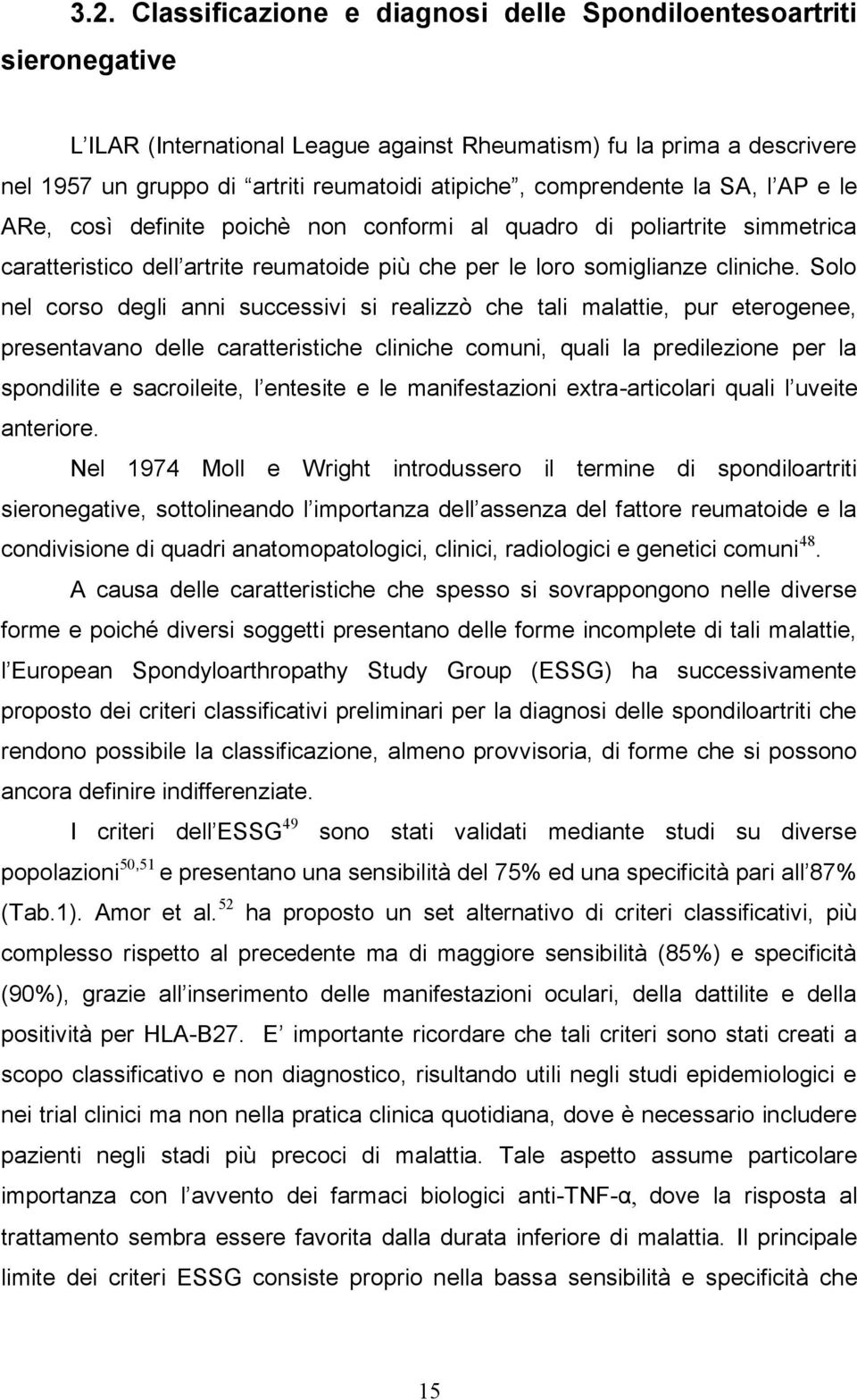 Solo nel corso degli anni successivi si realizzò che tali malattie, pur eterogenee, presentavano delle caratteristiche cliniche comuni, quali la predilezione per la spondilite e sacroileite, l