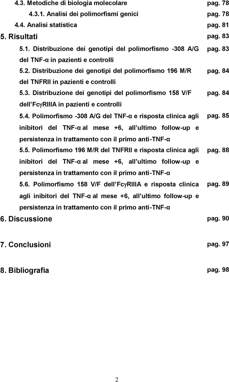 84 dell Fc RIIIA in pazienti e controlli 5.4. Polimorfismo -308 A/G del TNF-α e risposta clinica agli pag.