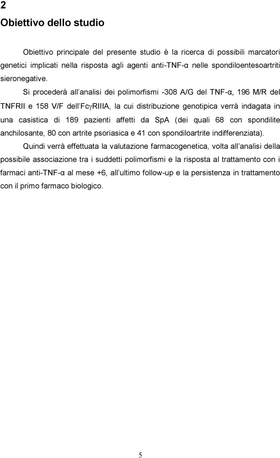 Si procederà all analisi dei polimorfismi -308 A/G del TNF-α 196 M/R del TNFRII e 158 V/F dell Fc RIIIA, la cui distribuzione genotipica verrà indagata in una casistica di 189 pazienti affetti da SpA