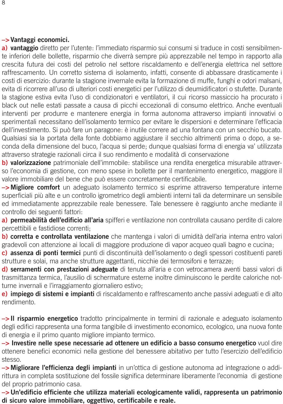 alla crescita futura dei costi del petrolio nel settore riscaldamento e dell energia elettrica nel settore raffrescamento.