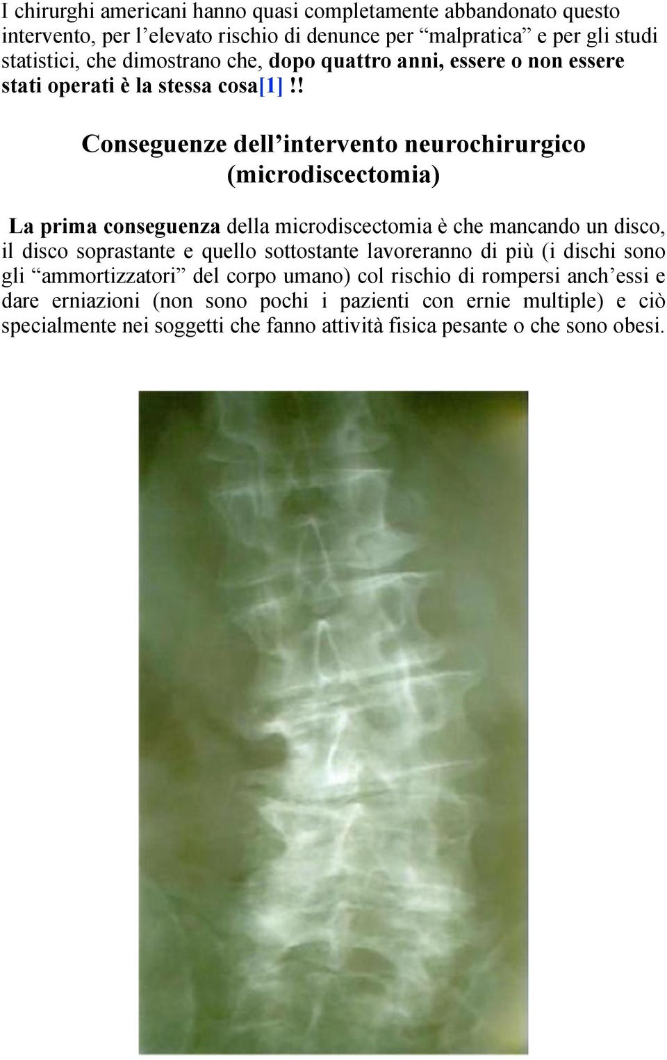 ! Conseguenze dell intervento neurochirurgico (microdiscectomia) La prima conseguenza della microdiscectomia è che mancando un disco, il disco soprastante e quello